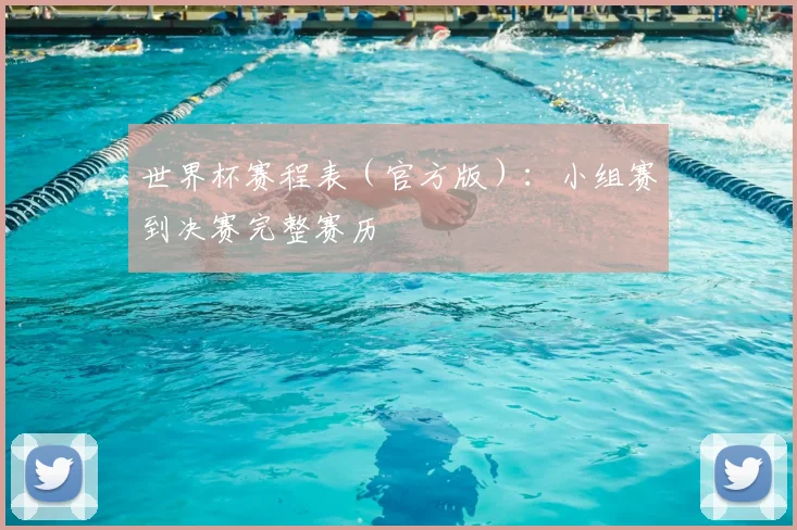 世界杯赛程表（官方版）：小组赛到决赛完整赛历