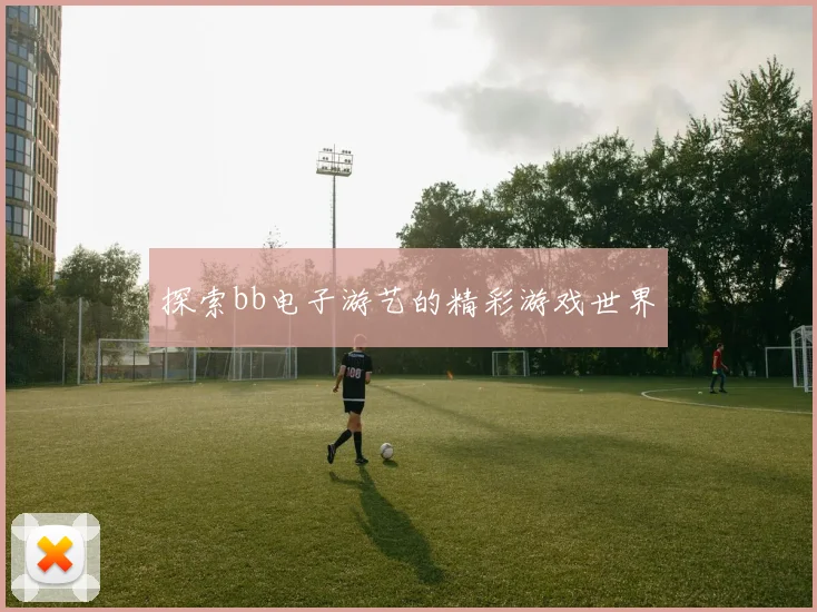 探索bb电子游艺的精彩游戏世界