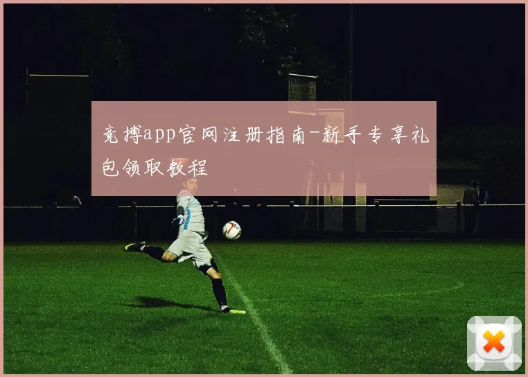竞搏app官网注册指南-新手专享礼包领取教程