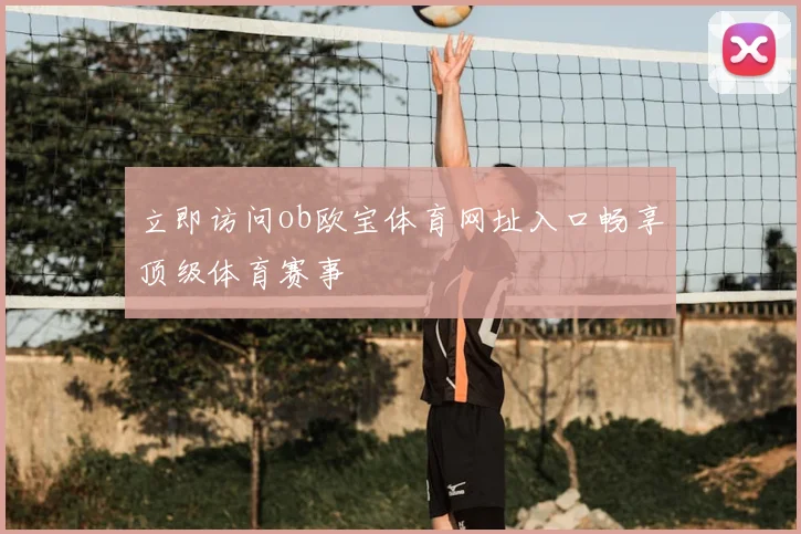 立即访问ob欧宝体育网址入口畅享顶级体育赛事