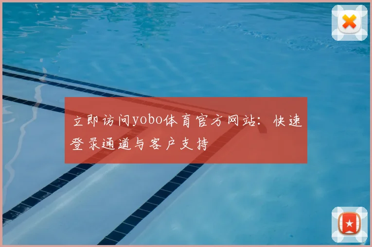 立即访问yobo体育官方网站：快速登录通道与客户支持