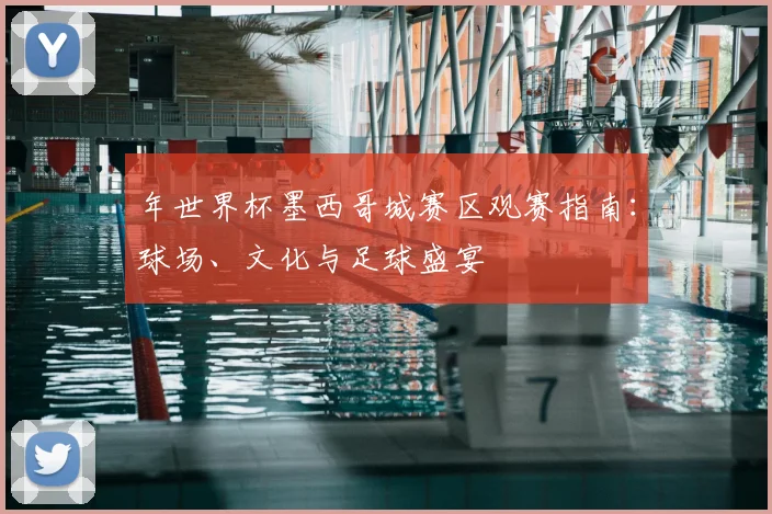 年世界杯墨西哥城赛区观赛指南:球场、文化与足球盛宴